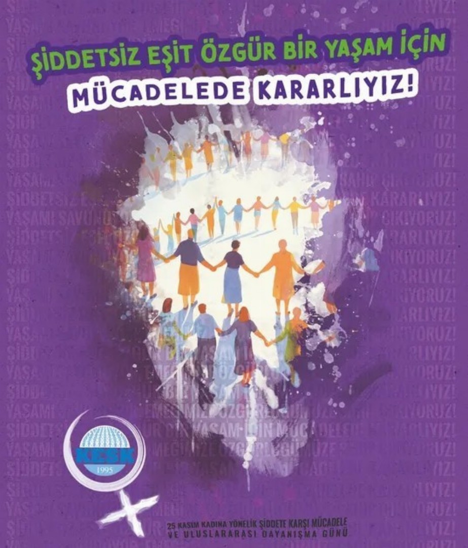 25 Kasım Uluslararası Kadına Yönelik Şiddete Karşı Dayanışma ve Mücadele Günü ŞİDDETSİZ, EŞİT ÖZGÜR BİR YAŞAM İÇİN MÜCADELEDE KARARLIYIZ!