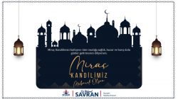 BAŞKAN SAVRAN’DAN MİRAÇ KANDİLİ MESAJI